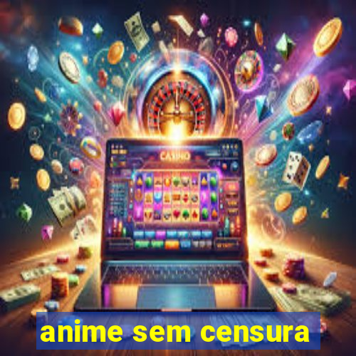 anime sem censura